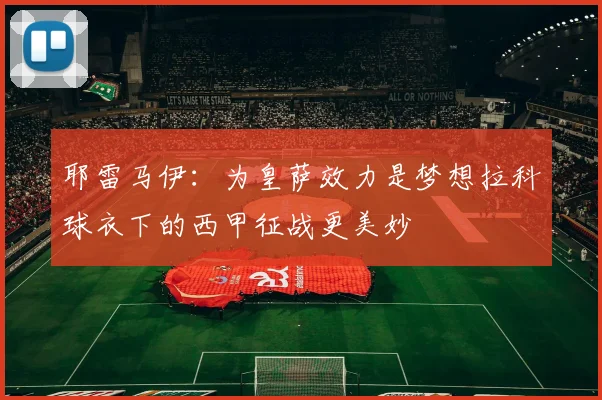 耶雷马伊：为皇萨效力是梦想拉科球衣下的西甲征战更美妙