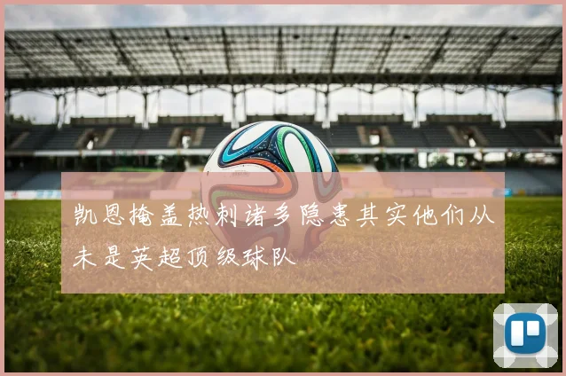 凯恩掩盖热刺诸多隐患其实他们从未是英超顶级球队