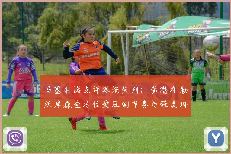 马塞利诺点评客场失利：黄潜在勒沃库森全方位受压制节奏与强度均不敌对手