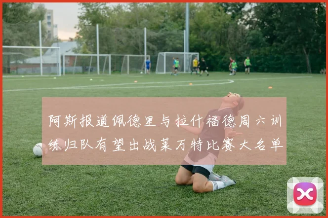 阿斯报道佩德里与拉什福德周六训练归队有望出战莱万特比赛大名单