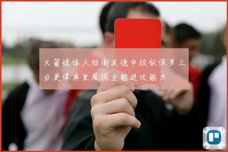 火箭媒体人称谢泼德中投似保罗三分更像库里展现全能进攻能力