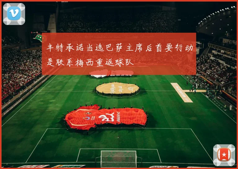 丰特承诺当选巴萨主席后首要行动是联系梅西重返球队